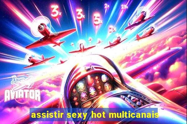 assistir sexy hot multicanais